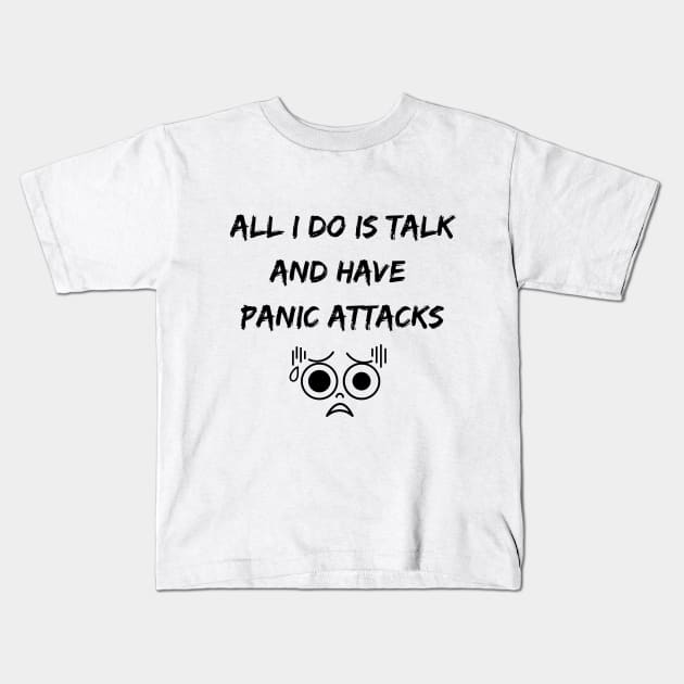 All I Do Is Talk And Have Panic Attacks Kids T-Shirt by A&A